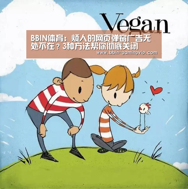 BBIN体育:烦人的网页弹窗广告无处不在?3种方法帮你彻底关闭(图3) BBIN电竞