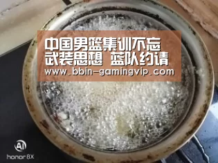 中国男篮集训不忘武装思想 蓝队约请旗手讲课“BBIN足球”(图1) BBIN篮球